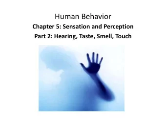Human Behavior Chapter 5: Sensation and Perception Part 2: Hearing, Taste, Smell, Touch  Hearing