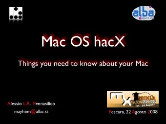 Mac OS hacX  Things you need to know about your Mac  Alessio L.R.  Pennasilico  mayhem@alba.st