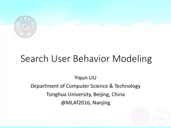Search User Behavior Modeling  Yiqun LIU  Department of Computer Science &amp; Technology  Tsinghua