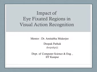Impact of  Eye Fixated Regions in  Visual Action Recognition  Mentor : Dr. Amitabha Mukerjee
