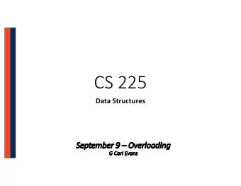 CS 225  Data Structures  Se  Septembe  ber 9  Ov  Overloading  G  G Carl Evans  Des  Destr
