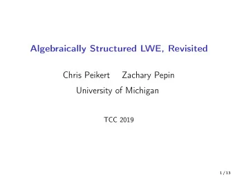 Algebraically Structured LWE, Revisited  Chris Peikert  Zachary Pepin  University of Michigan  TCC