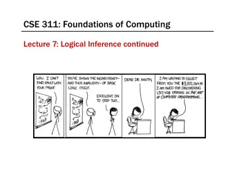 CSE 311: Foundations of Computing  Lecture 7: Logical Inference continued  Last Class: Proofs