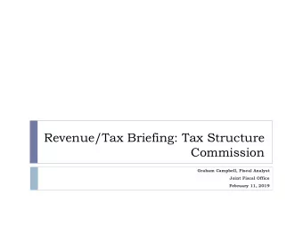 Revenue/Tax Briefing: Tax Structure  Commission  Graham Campbell, Fiscal Analyst  Joint Fiscal