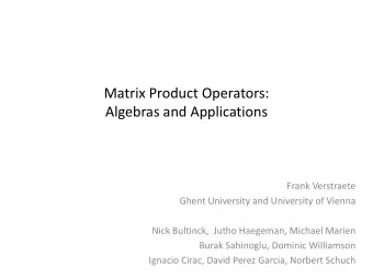Matrix Product Operators:  Algebras and Applications  Frank Verstraete  Ghent University and