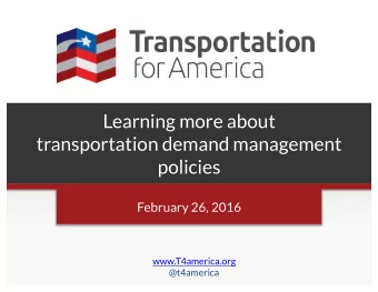 Learning more about  transportation demand management policies February 26, 2016 www.T4america.org