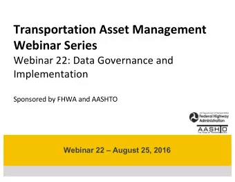 Transportation Asset Management  Webinar Series  Webinar 22: Data Governance and  Implementation