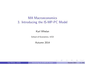 MA Macroeconomics  3. Introducing the IS-MP-PC Model  Karl Whelan  School of Economics, UCD  Autumn