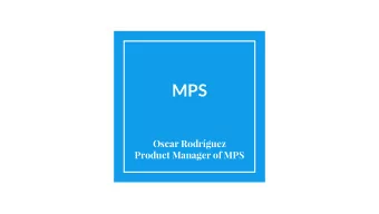 MPS  Oscar Rodrguez  Product Manager of MPS  Index  MPS Overview  What it is?  Why