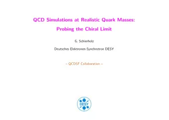 QCD Simulations at Realistic Quark Masses:  Probing the Chiral Limit  G. Schierholz  Deutsches