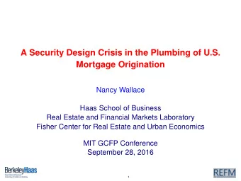 A Security Design Crisis in the Plumbing of U.S.  Mortgage Origination  Nancy Wallace  Haas School