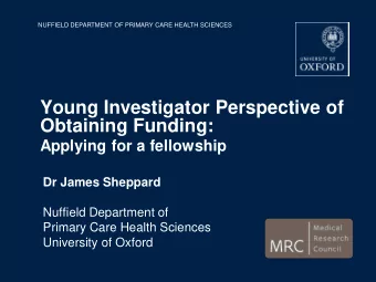 Obtaining Funding:  Applying for a fellowship  Dr James Sheppard  Nuffield Department of  Primary