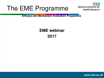 The EME Programme  Efficacy and Mechanism Evaluation Programme  EME webinar  2017  www.nihr.ac.uk