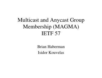 Multicast and Anycast Group  Membership (MAGMA)  IETF 57  Brian Haberman  Isidor Kouvelas  Agenda