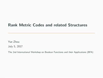 Rank Metric Codes and related Structures  Yue Zhou  July 5, 2017  The 2nd International Workshop on
