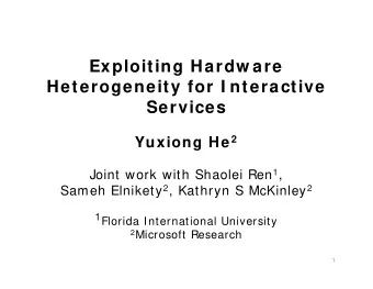 Exploiting Hardw are  Heterogeneity for I nteractive  Services Yuxiong He 2 Joint work with Shaolei