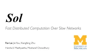 Sol  Fast Distributed Computation Over Slow Networks Fan Lai , Jie  You, Xiangfeng Zhu  Harsha V.