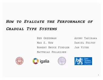 How to Evaluate the Performance of Gradual Type Systems Ben Greenman Asumu Takikawa Max S. New