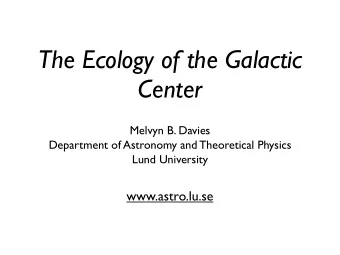 The Ecology of the Galactic  Center  Melvyn B. Davies  Department of Astronomy and Theoretical