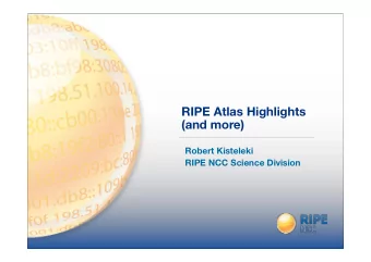 RIPE Atlas Highlights  (and more)  Robert Kisteleki  RIPE NCC Science Division  At a Glance  RIPE