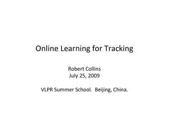 Online Learning for Tracking  Robert Collins  July 25, 2009  VLPR Summer School.  Beijing, China.