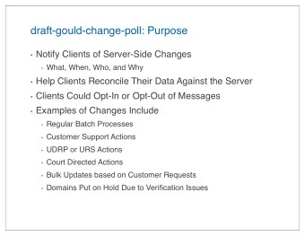 draft-gould-change-poll: Purpose  Notify Clients of Server-Side Changes  What, When, Who, and