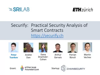 Securify: Practical Security Analysis of  Smart Contracts  https://securify.ch  Dana  Martin  Petar