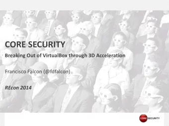 CORE SECURITY  Breaking Out of VirtualBox through 3D Acceleration  Francisco Falcon (@fdfalcon)