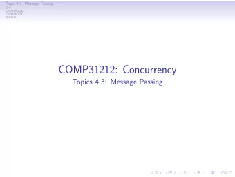COMP31212: Concurrency  Topics 4.3: Message Passing  Topic 4.3: Message Passing  Outline  Topic