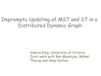 Impromptu Updating of MST and ST in a  Distributed Dynamic Graph  Valerie King, University of