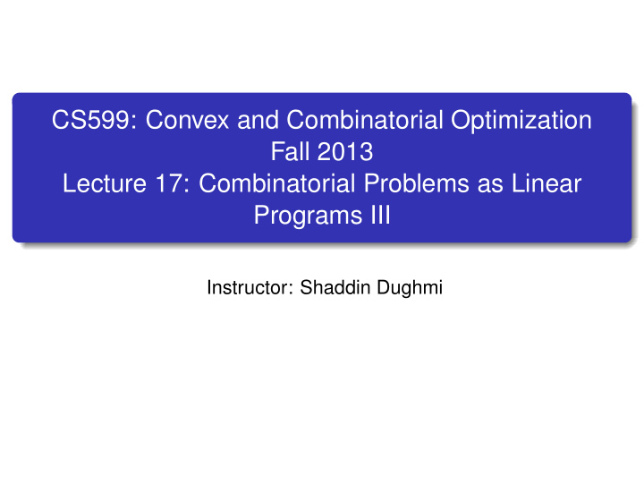 cs599 convex and combinatorial optimization fall 2013