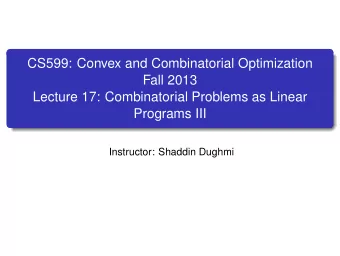 CS599: Convex and Combinatorial Optimization  Fall 2013  Lecture 17: Combinatorial Problems as