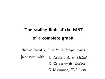 The scaling limit of the MST  of a complete graph Nicolas Broutin, Inria Paris-Rocquencourt  joint