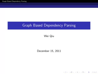 Graph Based Dependency Parsing  Wei Qiu     December 15, 2011  .  .  .  .  .  .  Graph Based