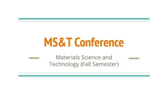 MS&amp;T Conference  Materials Science and  Technology (Fall Semester)  What?  Approx 5 day long