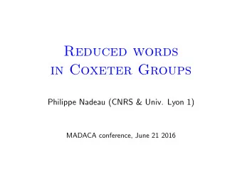 Reduced words  in Coxeter Groups  Philippe Nadeau (CNRS &amp; Univ. Lyon 1)  MADACA conference,