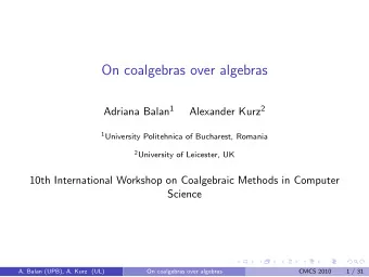 On coalgebras over algebras Adriana Balan 1 Alexander Kurz 2 1 University Politehnica of Bucharest,