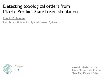 Detecting topological orders from   Matrix-Product State based simulations  Frank Pollmann Max