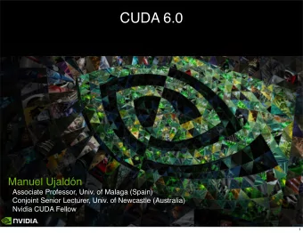 CUDA 6.0  Manuel Ujaldn  Associate Professor, Univ. of Malaga (Spain)  Conjoint Senior Lecturer,