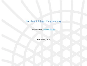 Constraint Integer Programming  Leon Eifler, eifler@zib.de  CO@Work, 2020  Outline  Constraint