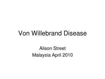 Von Willebrand Disease  Alison Street  Malaysia April 2010  OUTLINE  Physiology of VWF