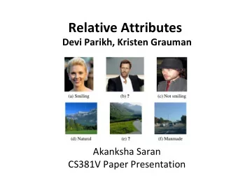 Relative Attributes  Devi Parikh, Kristen Grauman  Akanksha Saran  CS381V Paper Presentation