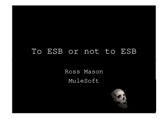 To ESB or not to ESB  Ross Mason  MuleSoft  About Me  Agenda  When to  When to  When to  When to