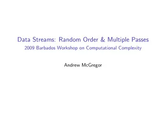 Data Streams: Random Order &amp; Multiple Passes  2009 Barbados Workshop on Computational
