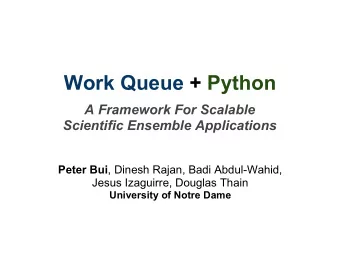 Work Queue + Python  A Framework For Scalable  Scientific Ensemble Applications Peter Bui , Dinesh