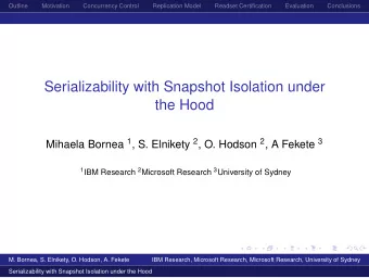 Serializability with Snapshot Isolation under  the Hood Mihaela Bornea 1 , S. Elnikety 2 , O.
