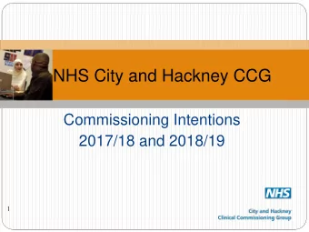 NHS City and Hackney CCG  Commissioning Intentions  2017/18 and 2018/19  1  Tonight is about