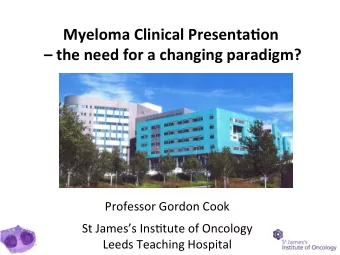 Myeloma(Clinical(Presenta1on(  (the(need(for(a(changing(paradigm?  (  Professor'Gordon'Cook'