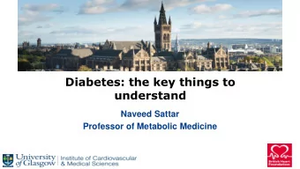 Diabetes: the key things to  understand  Naveed Sattar  Professor of Metabolic Medicine  Duality of