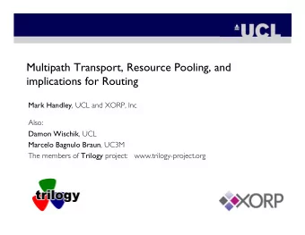 Multipath Transport, Resource Pooling, and  implications for Routing Mark Handley , UCL and XORP,